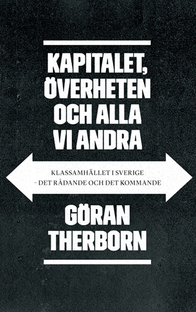 Göran Thernborn. KAPITALET, ÖVERHETEN OCH ALLA VI ANDRA. Klassamhället i Sverige - det rådande och det kommande